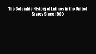 Read The Columbia History of Latinos in the United States Since 1960 Ebook Free