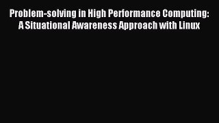 Read Problem-solving in High Performance Computing: A Situational Awareness Approach with Linux