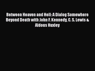 Read Between Heaven and Hell: A Dialog Somewhere Beyond Death with John F. Kennedy C. S. Lewis