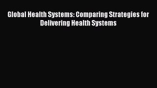 Read Global Health Systems: Comparing Strategies for Delivering Health Systems Ebook Free