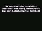 Read The Traumatized Brain: A Family Guide to Understanding Mood Memory and Behavior after