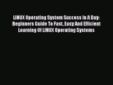 Read LINUX Operating System Success In A Day: Beginners Guide To Fast Easy And Efficient Learning