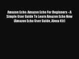 Read Amazon Echo: Amazon Echo For Beginners - A Simple User Guide To Learn Amazon Echo Now