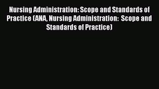 Read Nursing Administration: Scope and Standards of Practice (ANA Nursing Administration: