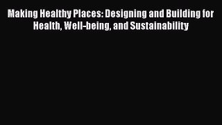 Read Making Healthy Places: Designing and Building for Health Well-being and Sustainability
