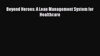 Read Beyond Heroes: A Lean Management System for Healthcare PDF Free