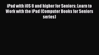 Read iPad with iOS 8 and higher for Seniors: Learn to Work with the iPad (Computer Books for
