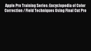 Read Apple Pro Training Series: Encyclopedia of Color Correction / Field Techniques Using Final