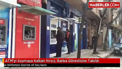 ATM'yi Soymaya Kalkan Hırsız, Banka Görevlisine Takıldı