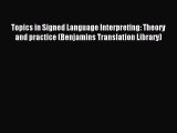 Read Topics in Signed Language Interpreting: Theory and practice (Benjamins Translation Library)