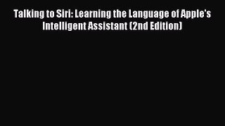 Download Talking to Siri: Learning the Language of Apple's Intelligent Assistant (2nd Edition)
