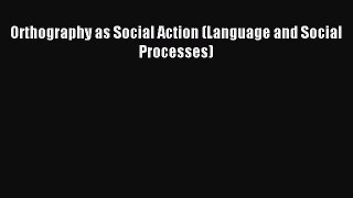 Read Orthography as Social Action (Language and Social Processes) Ebook Online