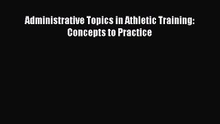 Read Administrative Topics in Athletic Training: Concepts to Practice Ebook Free