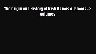 Download The Origin and History of Irish Names of Places - 3 volumes PDF Online