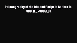 Download Palaeography of the Bhahmi Script in Andhra (c. 300. B.C.-300 A.D) Ebook Free