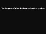 Read The Pergamon Oxford dictionary of perfect spelling Ebook Free
