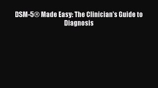 Download DSM-5® Made Easy: The Clinician's Guide to Diagnosis Ebook Free