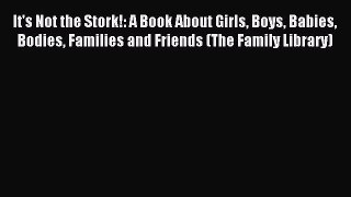 Read It's Not the Stork!: A Book About Girls Boys Babies Bodies Families and Friends (The Family