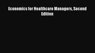 Read Economics for Healthcare Managers Second Edition Ebook Free