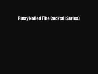 [Download PDF] Rusty Nailed (The Cocktail Series) PDF Online