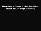 Read Always Hungry?: Conquer Cravings Retrain Your Fat Cells and Lose Weight Permanently Ebook