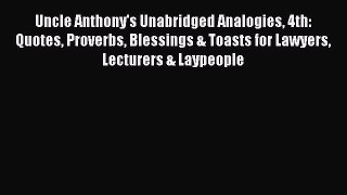 Read Uncle Anthony's Unabridged Analogies 4th: Quotes Proverbs Blessings & Toasts for Lawyers