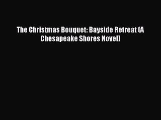 [Download PDF] The Christmas Bouquet: Bayside Retreat (A Chesapeake Shores Novel) Read Online