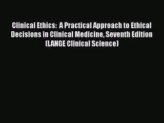 Read Clinical Ethics:  A Practical Approach to Ethical Decisions in Clinical Medicine Seventh