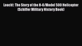 Download Loach!: The Story of the H-6/Model 500 Helicopter (Schiffer Military History Book)