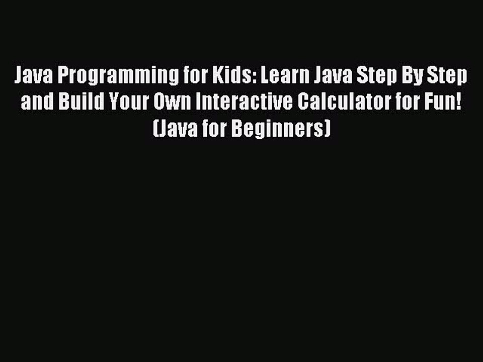 Read Java Programming for Kids: Learn Java Step By Step and Build Your Own Interactive Calculator