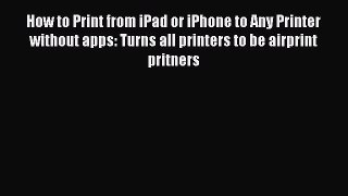 Download How to Print from iPad or iPhone to Any Printer without apps: Turns all printers to
