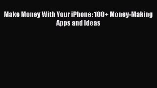 Read Make Money With Your iPhone: 100+ Money-Making Apps and Ideas Ebook Free