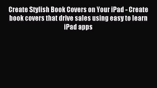 Read Create Stylish Book Covers on Your iPad - Create book covers that drive sales using easy