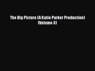 Read The Big Picture (A Katie Parker Production) (Volume 3) Ebook Free