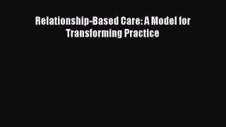 Read Relationship-Based Care: A Model for Transforming Practice Ebook Free