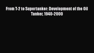 PDF From T-2 to Supertanker: Development of the Oil Tanker 1940-2000 Free Books