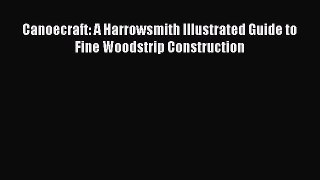 PDF Canoecraft: A Harrowsmith Illustrated Guide to Fine Woodstrip Construction  Read Online