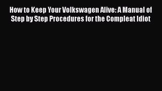 Download How to Keep Your Volkswagen Alive: A Manual of Step by Step Procedures for the Compleat