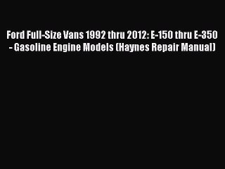 PDF Ford Full-Size Vans 1992 thru 2012: E-150 thru E-350 - Gasoline Engine Models (Haynes Repair