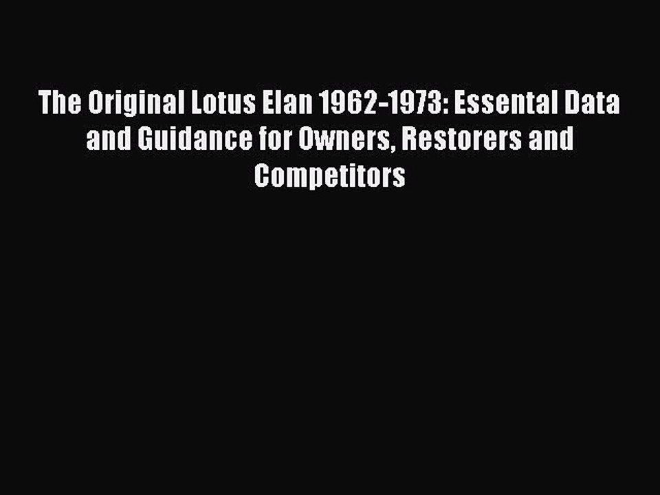 PDF The Original Lotus Elan 1962-1973: Essental Data and Guidance for Owners Restorers and