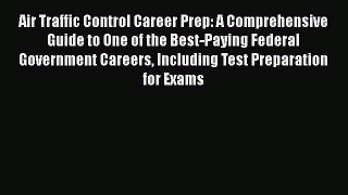 Download Air Traffic Control Career Prep: A comprehensive guide to one of the best-paying Federal