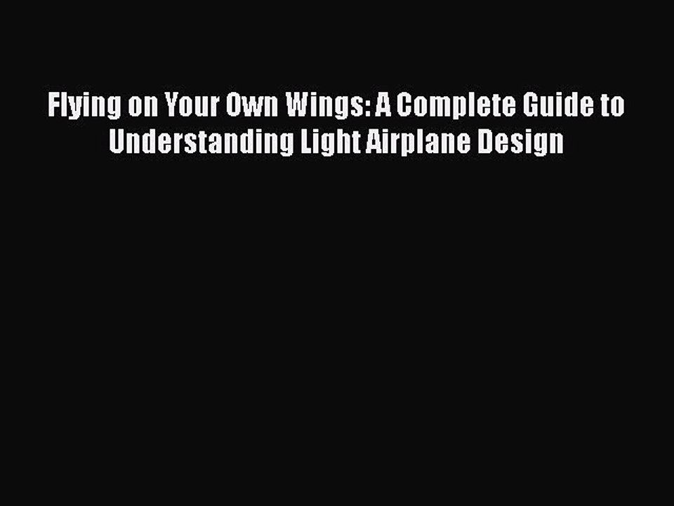 Download Flying on Your Own Wings: A Complete Guide to Understanding Light Airplane Design