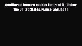 Read Conflicts of Interest and the Future of Medicine: The United States France and Japan Ebook
