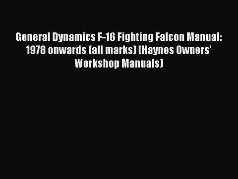 PDF General Dynamics F-16 Fighting Falcon Manual: 1978 onwards (all marks) (Haynes Owners'