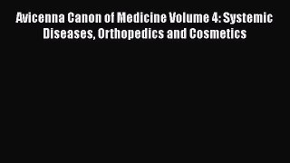Read Avicenna Canon of Medicine Volume 4: Systemic Diseases Orthopedics and Cosmetics Ebook