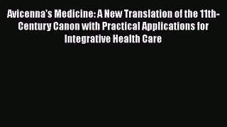 Read Avicenna's Medicine: A New Translation of the 11th-Century Canon with Practical Applications