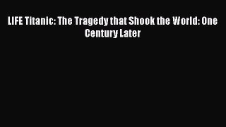 PDF LIFE Titanic: The Tragedy that Shook the World: One Century Later  EBook