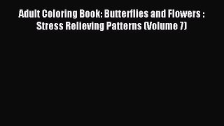 Read Adult Coloring Book: Butterflies and Flowers :  Stress Relieving Patterns (Volume 7) Ebook