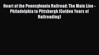 Download Heart of the Pennsylvania Railroad: The Main Line - Philadelphia to Pittsburgh (Golden