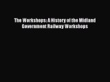 Download The Workshops: A History of the Midland Government Railway Workshops  Read Online